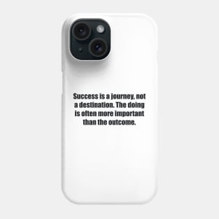 Success is a journey, not a destination. The doing is often more important than the outcome Phone Case