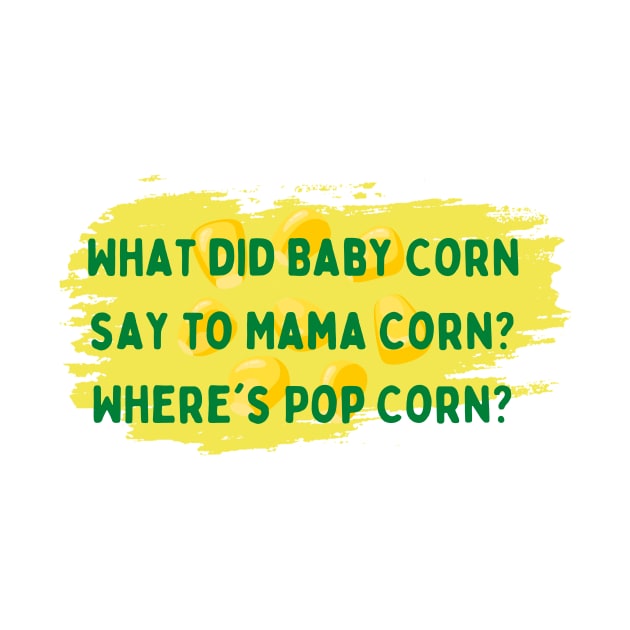 Dad Jokes : What did Baby Corn say to Mama Corn? Where's Pop Corn by justeiji