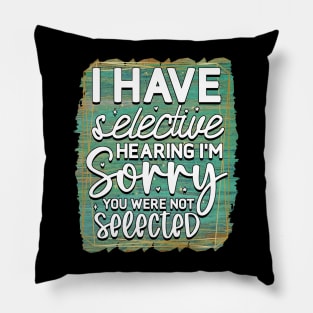 I have selective hearing, I'm sorry you were not selected Pillow