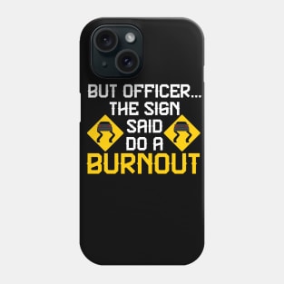 But Officer the Sign Said Do a Burnout - Funny Car Phone Case