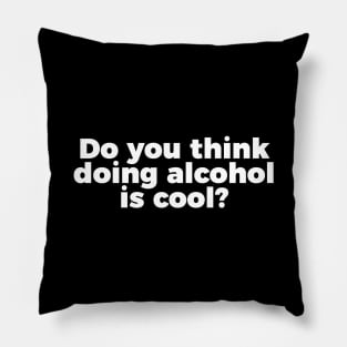 TV Quote Do You Think Doing Alcohol Is Cool Pillow