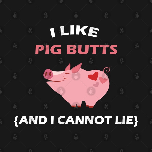 I Like Pig Butts - And I Cannot Lie BBQ by mstory