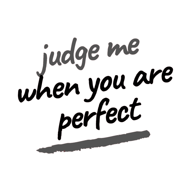 Judge me when you are perfect by ArchiesFunShop