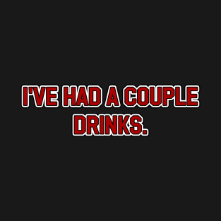 I've Had a Couple Drinks T-Shirt