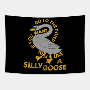 Go To The Pond If You Want To Act Like A Silly Goose - Meme, Funny, Quote Tapestry