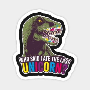 T-rex. Who said I ate the last unicorn? Magnet