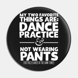 My Two Favorite Things Are Dance Practice And Not Wearing Any Pants Pin