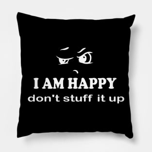 I am happy don't stuff it up Pillow