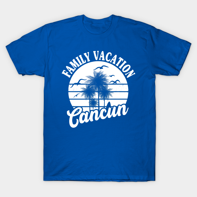 Cancun Family Vacation - Cancun - T-Shirt | TeePublic