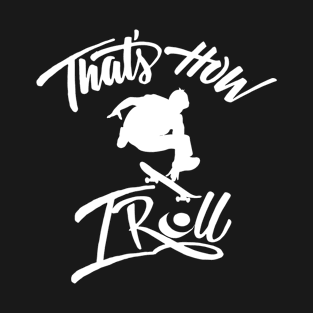 That's how I roll by skate shirt T-Shirt