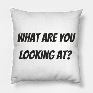 What are you looking at? Pillow