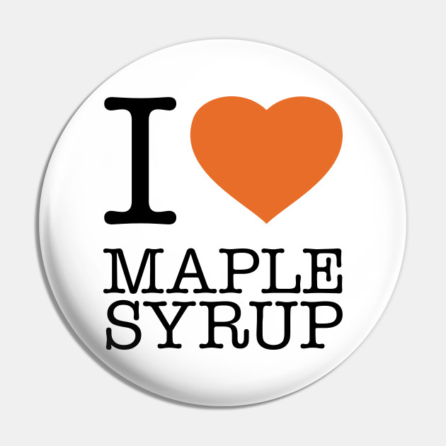 I Love Maple Syrup Maple Syrup Pin Teepublic