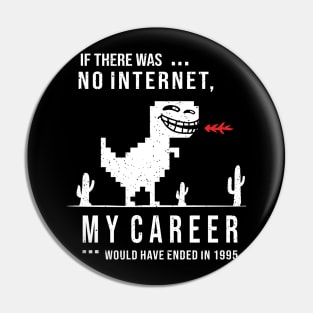 If There Was No Internet - My Career Would Have Ended in 1995 Pin