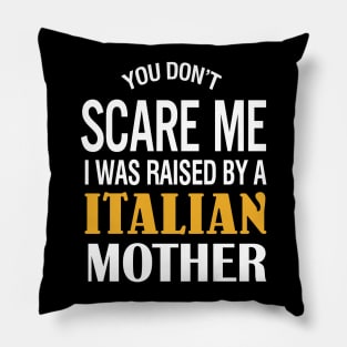 You don't scare me I was raised by a Italian mother Pillow