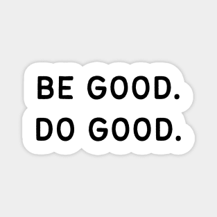 Be good. Do good - Life Quotes Magnet
