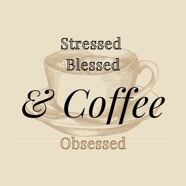 Stressed Blessed And Coffee Obsessed by soubamagic