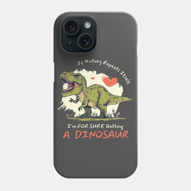 If History Repeats Itself I'm For Sure Getting A Dinosaur Love Phone Case by figandlilyco