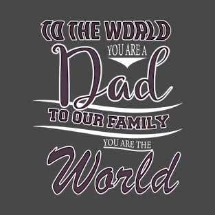 TO THE WORLD YOU ARE A DAD TO OUR FAMILY  YOU ARE THE WORLD -Fathers day gift - Gift for father T-Shirt
