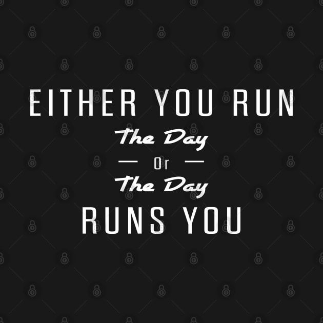 Either you run the day or the day runs you by RomArte