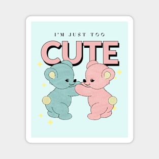 I'm Just Too Cute Teddy Bear's Magnet