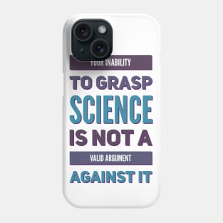 Your inability to grasp science is not a valid argument against it Phone Case