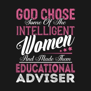 God Chose Some of the Intelligent Women and Made Them Educational Adviser T-Shirt