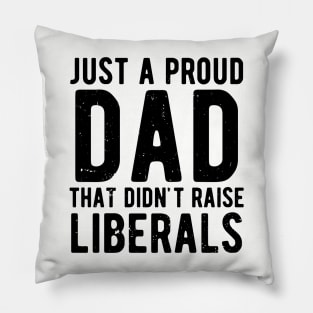 Just A Proud Dad That Didn't Raise Liberals Father's Day Pillow