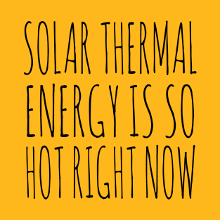 Solar Thermal is so hot right now T-Shirt