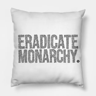 ERADICATE MONARCHY. Pillow