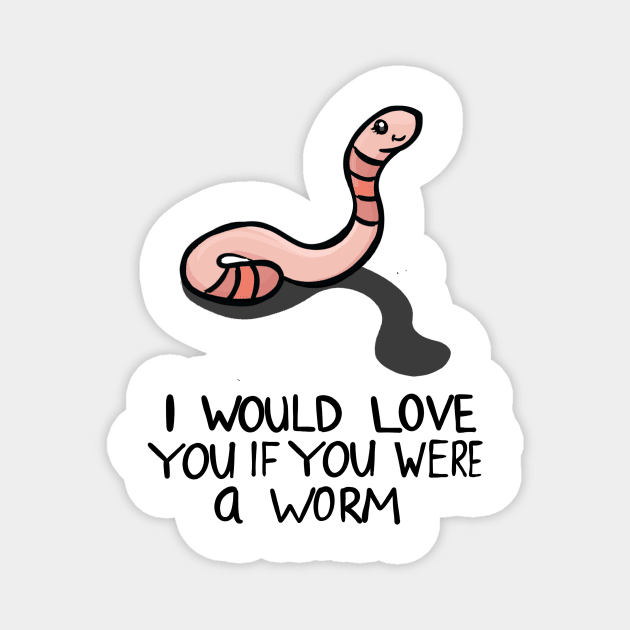 I would love you if you were a worm Magnet by Carpesidera