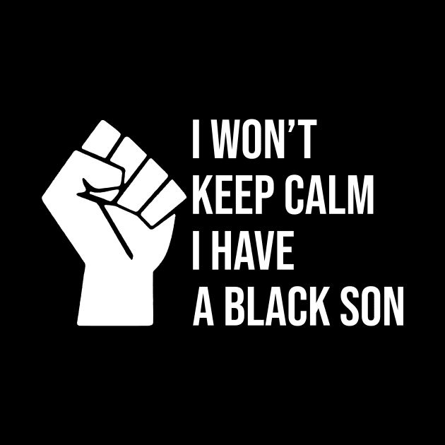 I won't keep calm I HAVE a BLACK SON by Love Newyork