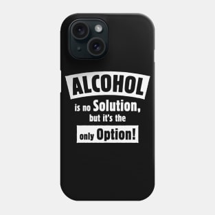 Alcohol Is No Solution, But It’s The Only Option! (White) Phone Case