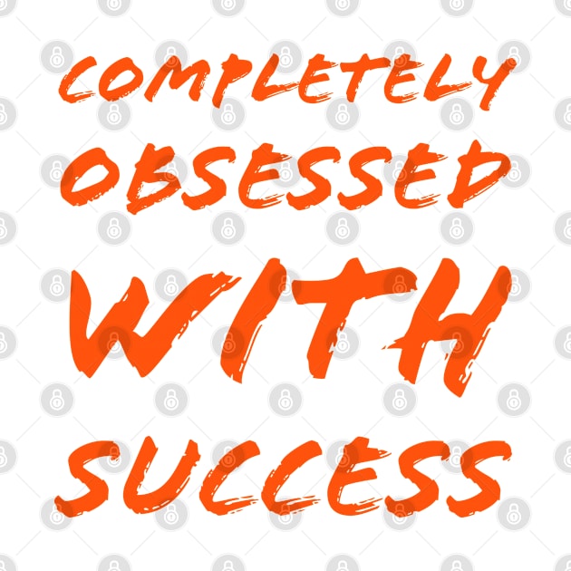 Completely obsessed with success by Imaginate