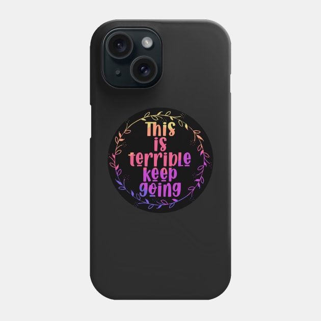 This is Terrible, Keep Going Phone Case by DRHArtistry