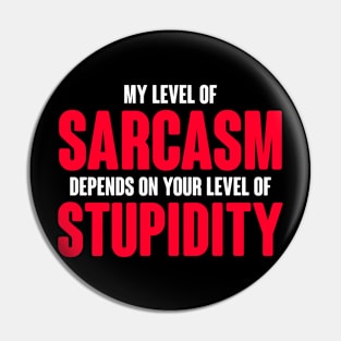 My Level Of Sarcasm Depends On Your Level Of Stupidity Pin