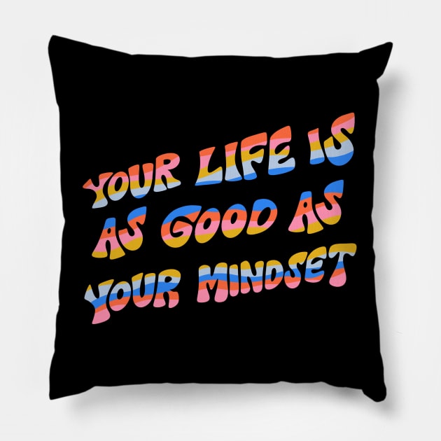 Your Life Is As Good As Your Mindset by Oh So Graceful Pillow by Oh So Graceful