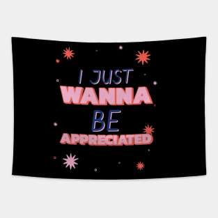 i just wanna be appreciated Tapestry