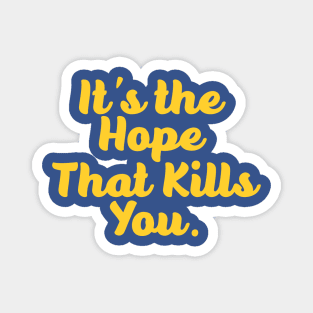 It's the hope that kills you Magnet