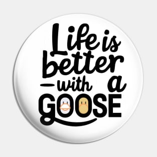 Life Is Better With A Goose Pin