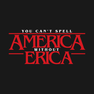 Stranger Things You Can't Spell America Without Erica - Priah Ferguson T-Shirt