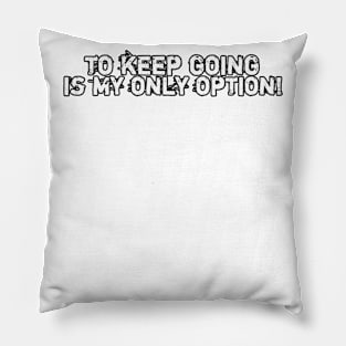 To keep going is my only option! Pillow