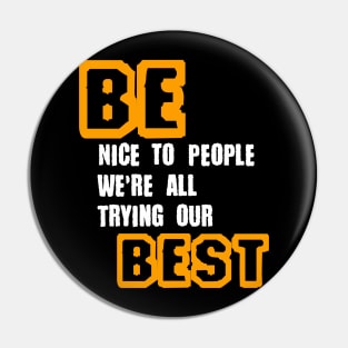 Be Nice to People We're All Trying Our Best in Black & White & Yellow Pin