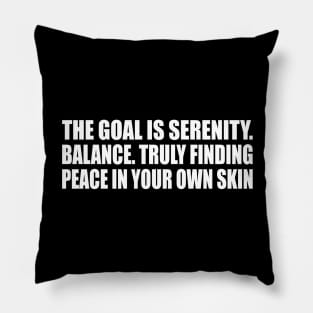 The goal is serenity. Balance. Truly finding peace in your own skin Pillow