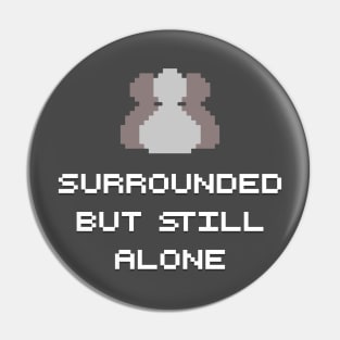 Surrounded But Still Alone Pin