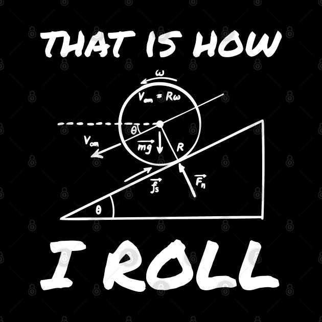 This Is How I Roll Funny Physics Engineering Tee by tanambos