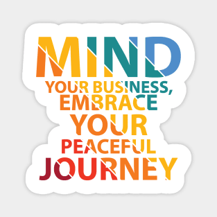 mind your business, embrace your peacefull journey Magnet