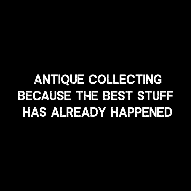 Antique Collecting Because the Best Stuff Has Already Happened by trendynoize