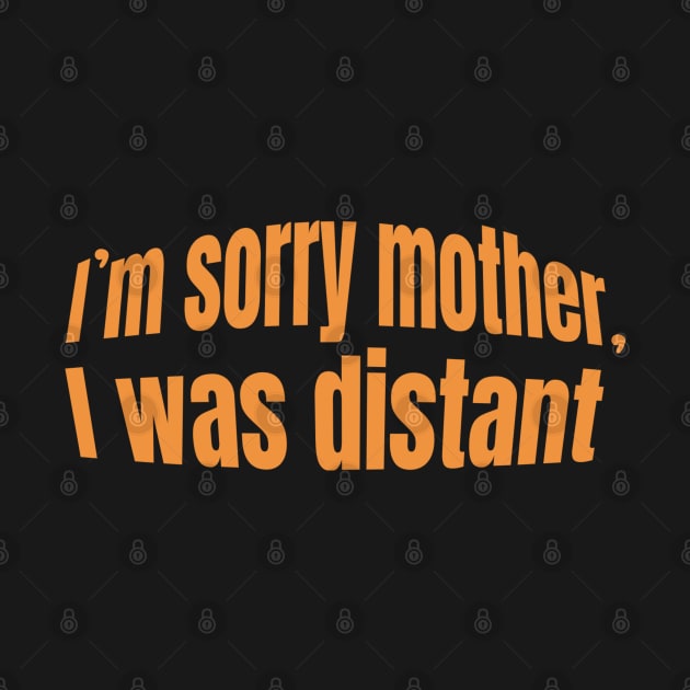 I'm sorry mother, I was distant- gift mother day by riverabryan129