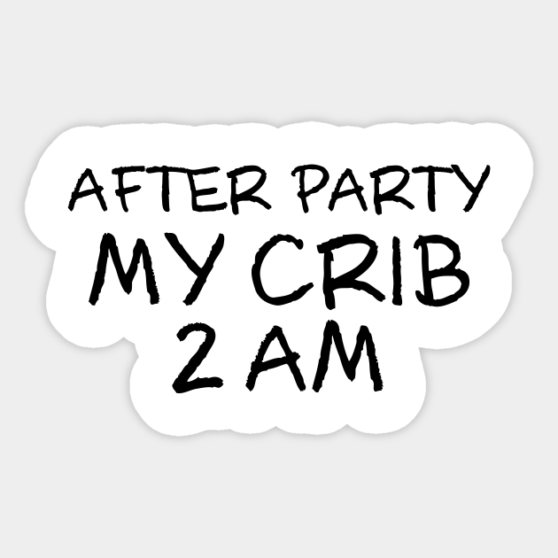 After Party My Crib 2am - Baby Onesie - Baby Funny Apparel - Sticker | TeePublic After Party My Crib 2am - Baby Onesie - Baby Funny Apparel - Sticker | TeePublic