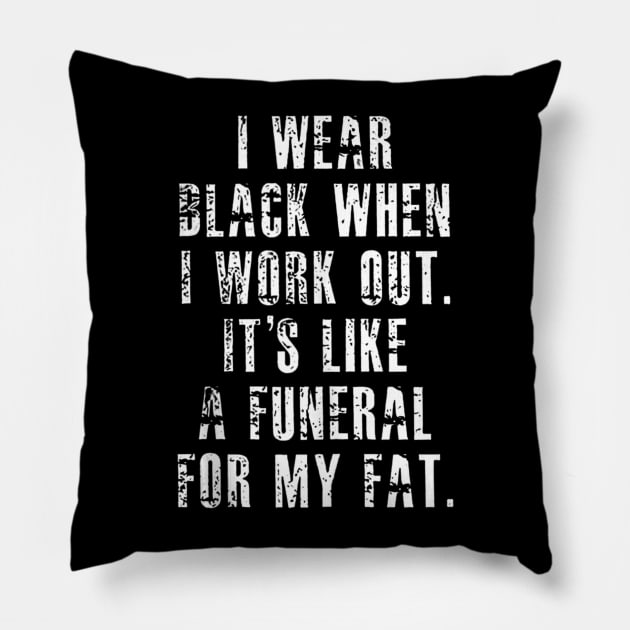 I Wear Black When I Workout Its Like A Funeral For My Fat Pillow by Mitsue Kersting